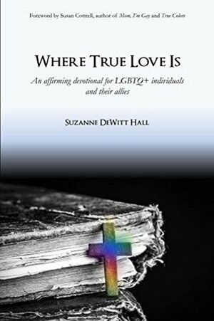 Where True Love Is: An Affirming Devotional for LGBTQI+ Individuals and Their Allies by Suzanne DeWitt Hall