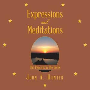 Expressions and Meditations: The Peace Is in the Taste! by John A. Hunter