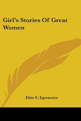 Girls' Stories of Great Women by Elsie Egermeier