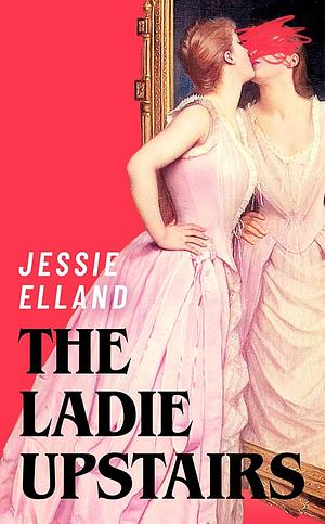 The Ladie Upstairs by Jessie Elland