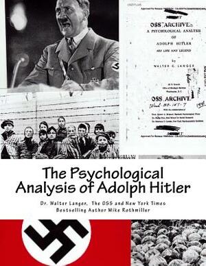 The Psychological Analysis of Adolph Hitler: His Life and Legend by The Office of Special Services, Mike Rothmiller, Walter Langer