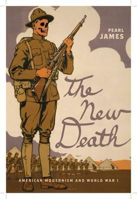 The New Death: American Modernism and World War I by Pearl James