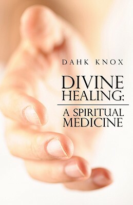 Divine Healing: A Spiritual Medicine by Warren B. Dahk Knox