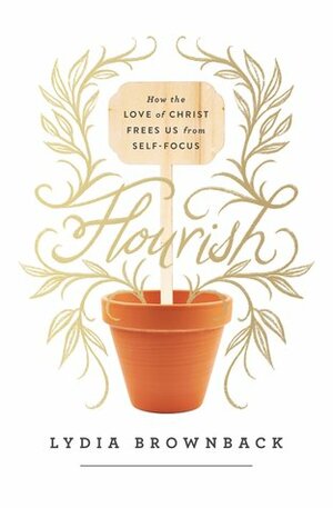 Flourish: How the Love of Christ Frees Us from Self-Focus by Lydia Brownback