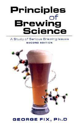 Principles of Brewing Science: A Study of Serious Brewing Issues by George Fix