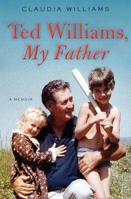 Ted Williams, My Father: A Memoir by Claudia Williams
