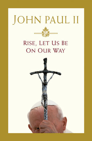 Rise, Let Us Be on Our Way by Walter Ziemba, Pope John Paul II