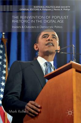 The Reinvention of Populist Rhetoric in the Digital Age: Insiders & Outsiders in Democratic Politics by Mark Rolfe