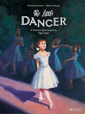 The Little Dancer: A Children's Book Inspired by Edgar Degas by Géraldine Elschner