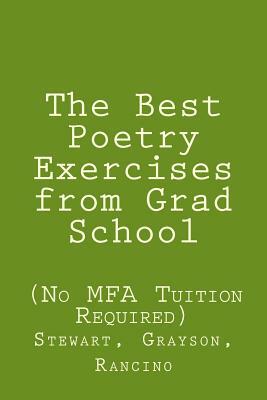 The Best Poetry Exercises from Grad School: (no Mfa Tuition Necessary) by Sr. Stewart, Rubie Grayson, Eric Rancino