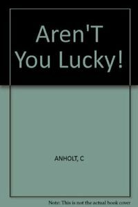 Aren't You Lucky! by Catherine Anholt