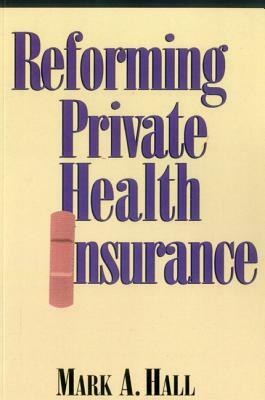 Reforming Private Health Insurance by Mark A. Hall