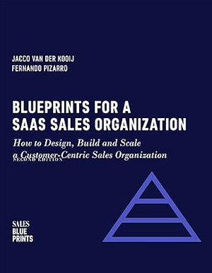 Blueprints for a SaaS Sales Organization: How to Design, Build and Scale a Customer-Centric Sales Organization by Jacco van der Kooij, Fernando Pizarro