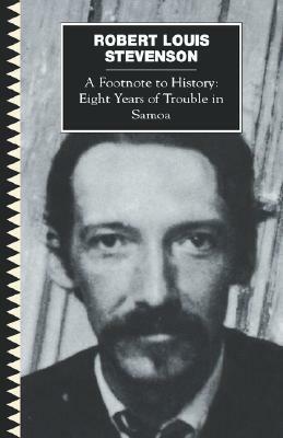 A Footnote to History: Eight Years of Trouble in Samoa by Robert Louis Stevenson