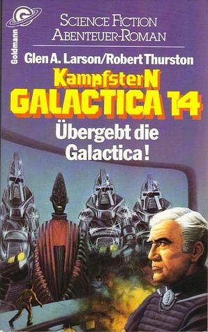 Übergebt die Galactica! by Robert Thurston, Glen A. Larson