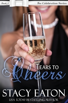 Tears to Cheers: The Celebration Series, Book 2 by Stacy Eaton