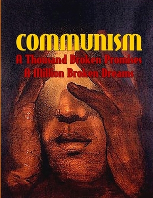 Communism: A Thousand Broken Promises, A Million Broken Dreams by Creative Commons