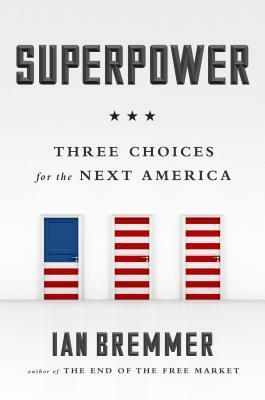 Superpower: Three Choices for America's Role in the World by Ian Bremmer