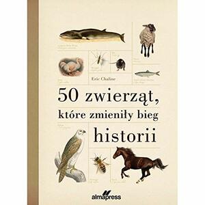 50 zwierząt, które zmieniły bieg historii by Eric Chaline