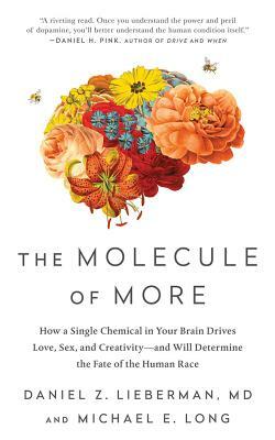 The Molecule of More: How a Single Chemical in Your Brain Drives Love, Sex, and Creativity--And Will Determine the Fate of the Human Race by Daniel Z. Lieberman, Michael E. Long