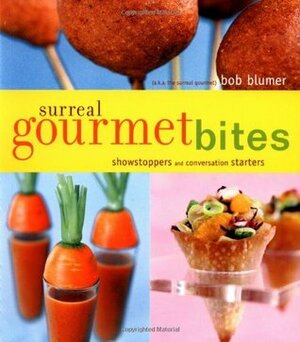 Surreal Gourmet Bites: Showstoppers and Conversation Starters by Suzi Q. Varin, Suzi Varin, Bob Blumer, Suzy Q. Varin