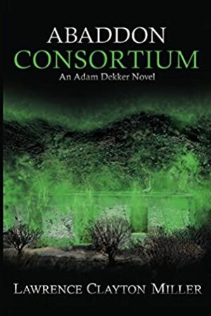 Abaddon Consortium: An Adam Dekker Novel (Abaddon Trilogy Book 1) by Lawrence Miller