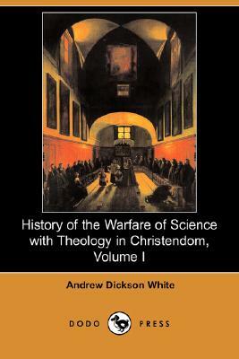 History of the Warfare of Science with Theology in Christendom, Volume I by Andrew Dickson White