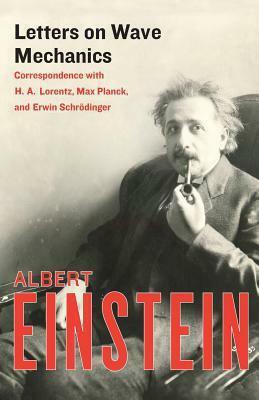 Letters on Wave Mechanics: Correspondence with H. A. Lorentz, Max Planck, and Erwin Schrödinger by Albert Einstein
