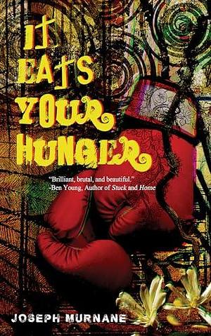 It Eats Your Hunger by Joseph Murnane, Joseph Murnane