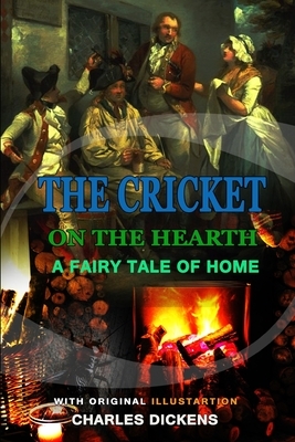 The Cricket on the Hearth a Fairy Tale of Home by Charles Dickens: Classic Edition Annotated Illustrations : Classic Edition Annotated Illustrations by Charles Dickens