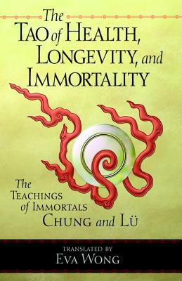 Tao of Health, Longevity, and Immortality: The Teachings of Immortals Chung and Lu by Eva Wong