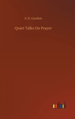 Quiet Talks On Prayer by S. D. Gordon