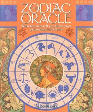 Zodiac Oracle: What the Stars Tell You about Your Personality and Future by Alice Ekrek