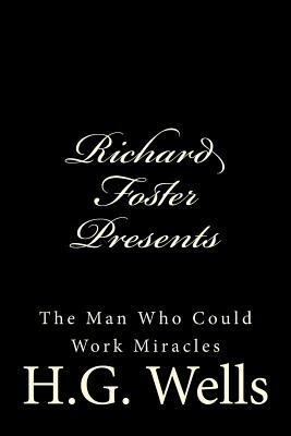 Richard Foster Presents "The Man Who Could Work Miracles" by Richard B. Foster, H.G. Wells