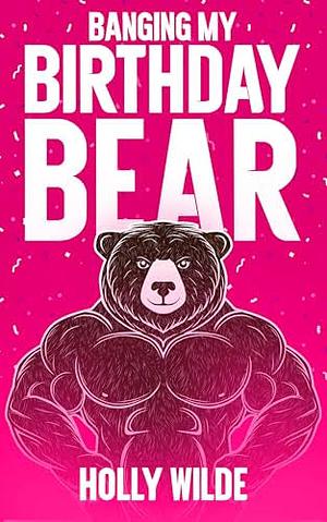 Banging my Birthday Bear  by Holly Wilde