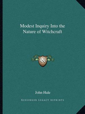 Modest Inquiry Into the Nature of Witchcraft by John Hale