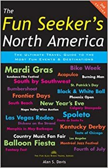 The Fun Seeker's Travel Guide -- North America, Revised 2nd Edition: The Absolute Most Fun Events and Destinations (The Fun Also Rises Travel Series) by Alan S. Davis, Chuck Thompson