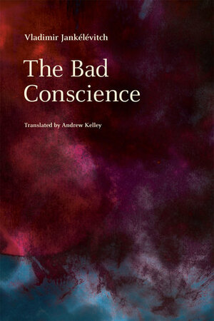 The Bad Conscience by Andrew Kelley, Vladimir Jankélévitch