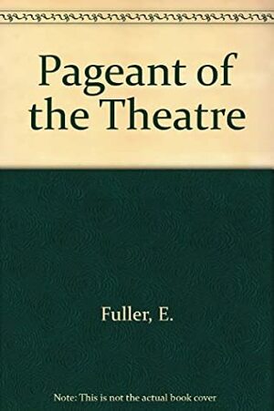The Pageant of the Theatre by Edmund Fuller