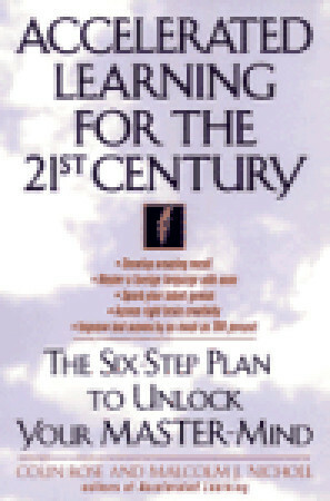 Accelerated Learning for the 21st Century: The Six-Step Plan to Unlock Your Master-Mind by Colin Rose