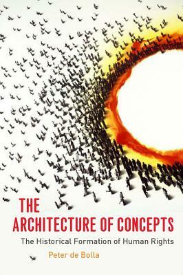 The Architecture of Concepts: The Historical Formation of Human Rights by Peter de Bolla