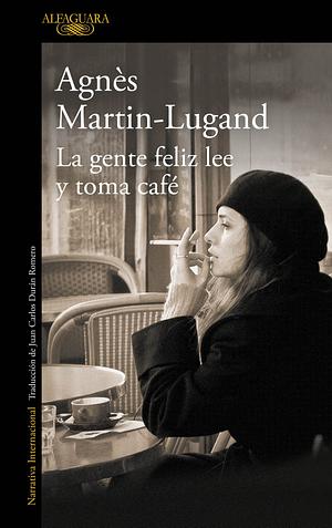 La gente feliz lee y toma café by Agnès Martin-Lugand