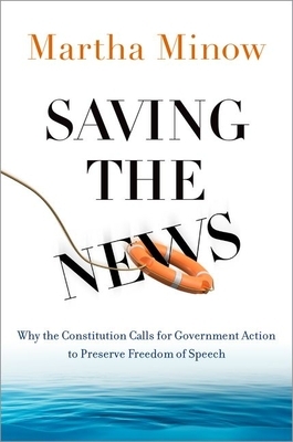 Saving the News: Why the Constitution Calls for Government Action to Preserve Freedom of Speech by Martha Minow
