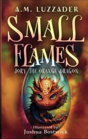 Small Flames: Jory the Orange Dragon by A.M. Luzzader