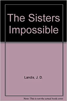 The Sisters Impossible by J.D. Landis