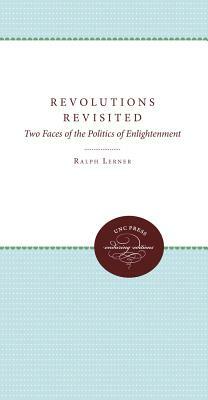 Revolutions Revisited: Two Faces of the Politics of Enlightenment by Ralph Lerner