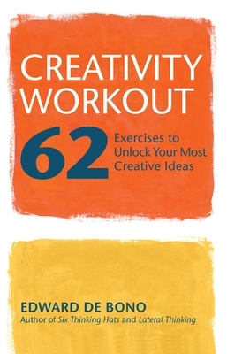 Creativity Workout: 62 Exercises to Unlock Your Most Creative Ideas by Edward de Bono