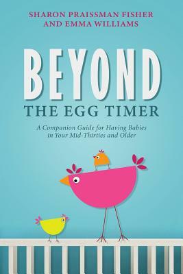 Beyond the Egg Timer: A Companion Guide for Having Babies by Sharon Praissman Fisher, Emma Williams