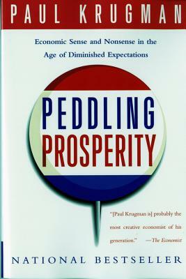 Peddling Prosperity: Economic Sense and Nonsense in an Age of Diminished Expectations by Paul Krugman