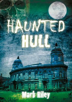 Haunted Hull by Mark Riley